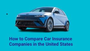 How to Compare Car Insurance Companies in the United States 