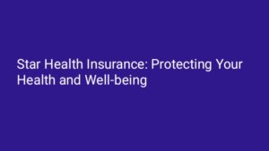 Star Health Insurance: Protecting Your Health and Well-being