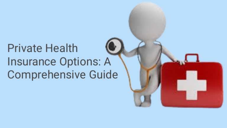 Private Health Insurance Options: A Comprehensive Guide